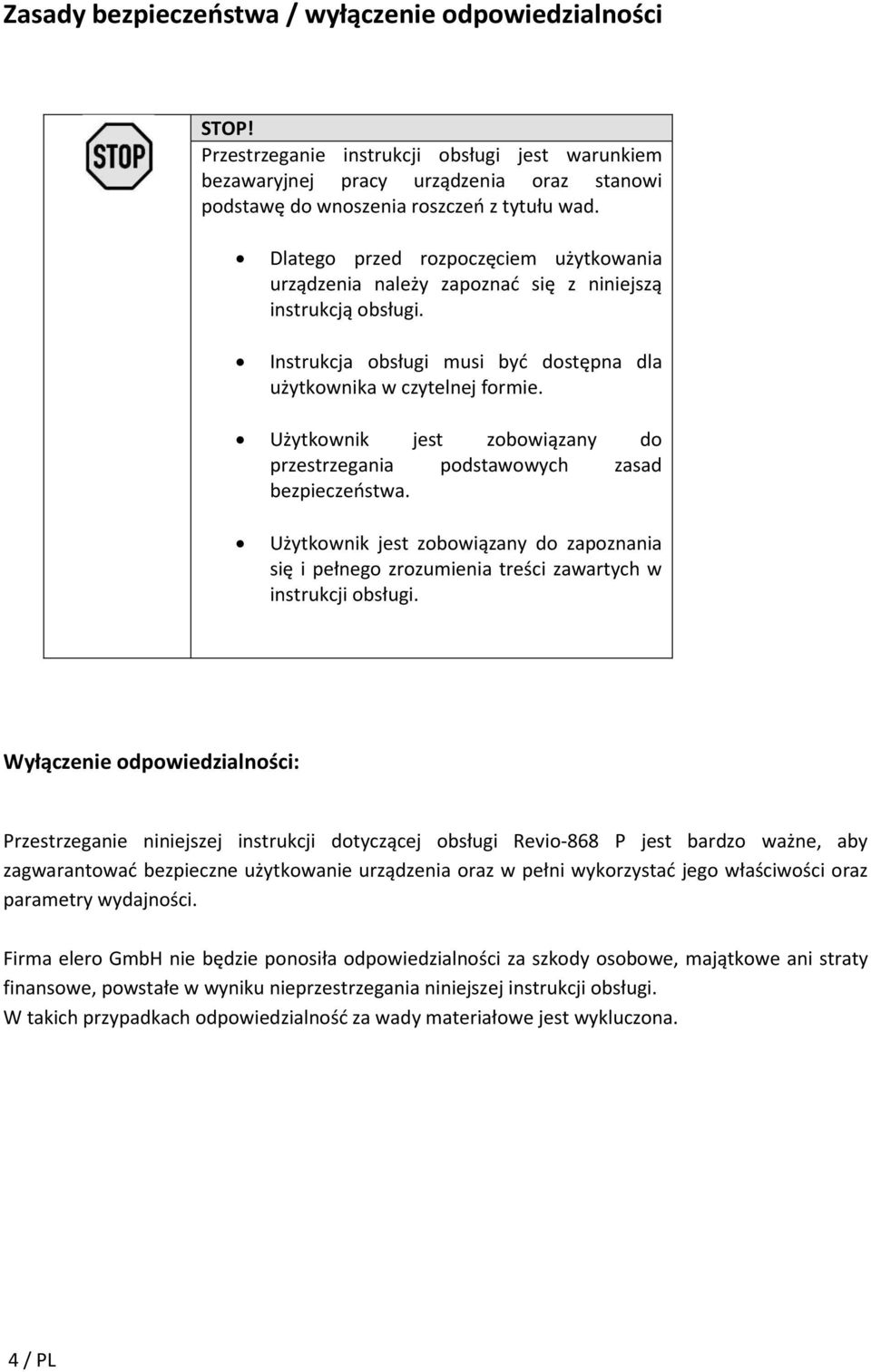 Użytkownik jest zobowiązany do przestrzegania podstawowych zasad bezpieczeństwa. Użytkownik jest zobowiązany do zapoznania się i pełnego zrozumienia treści zawartych w instrukcji obsługi.