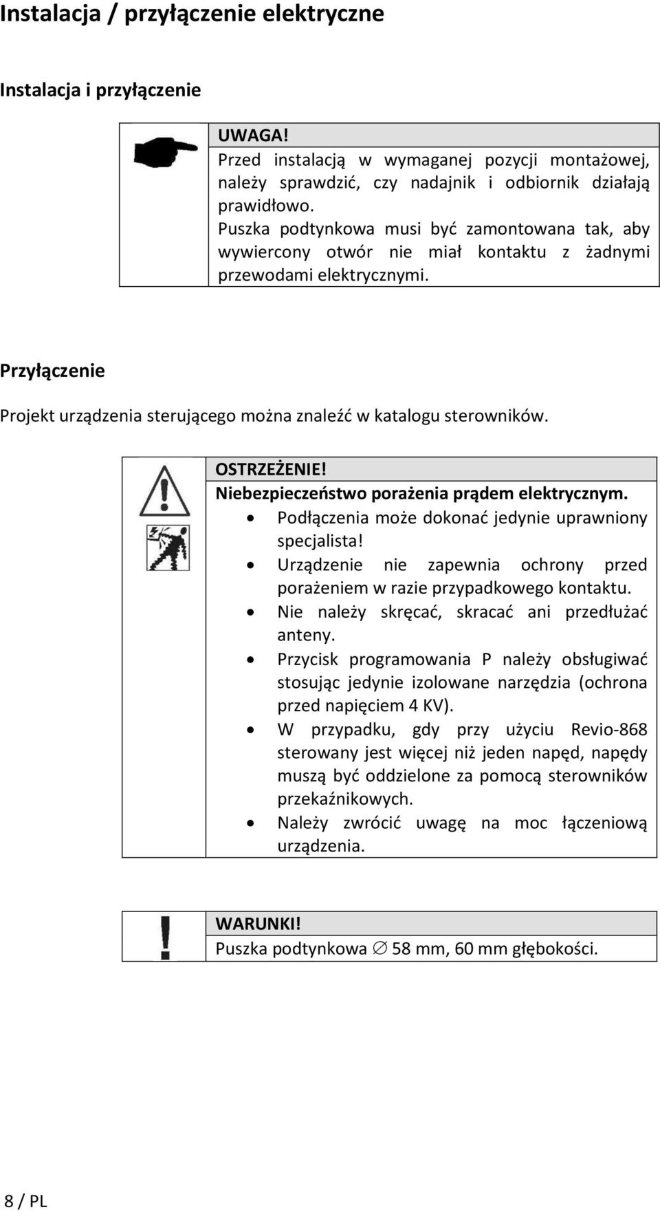 OSTRZEŻENIE! Niebezpieczeństwo porażenia prądem elektrycznym. Podłączenia może dokonać jedynie uprawniony specjalista! Urządzenie nie zapewnia ochrony przed porażeniem w razie przypadkowego kontaktu.