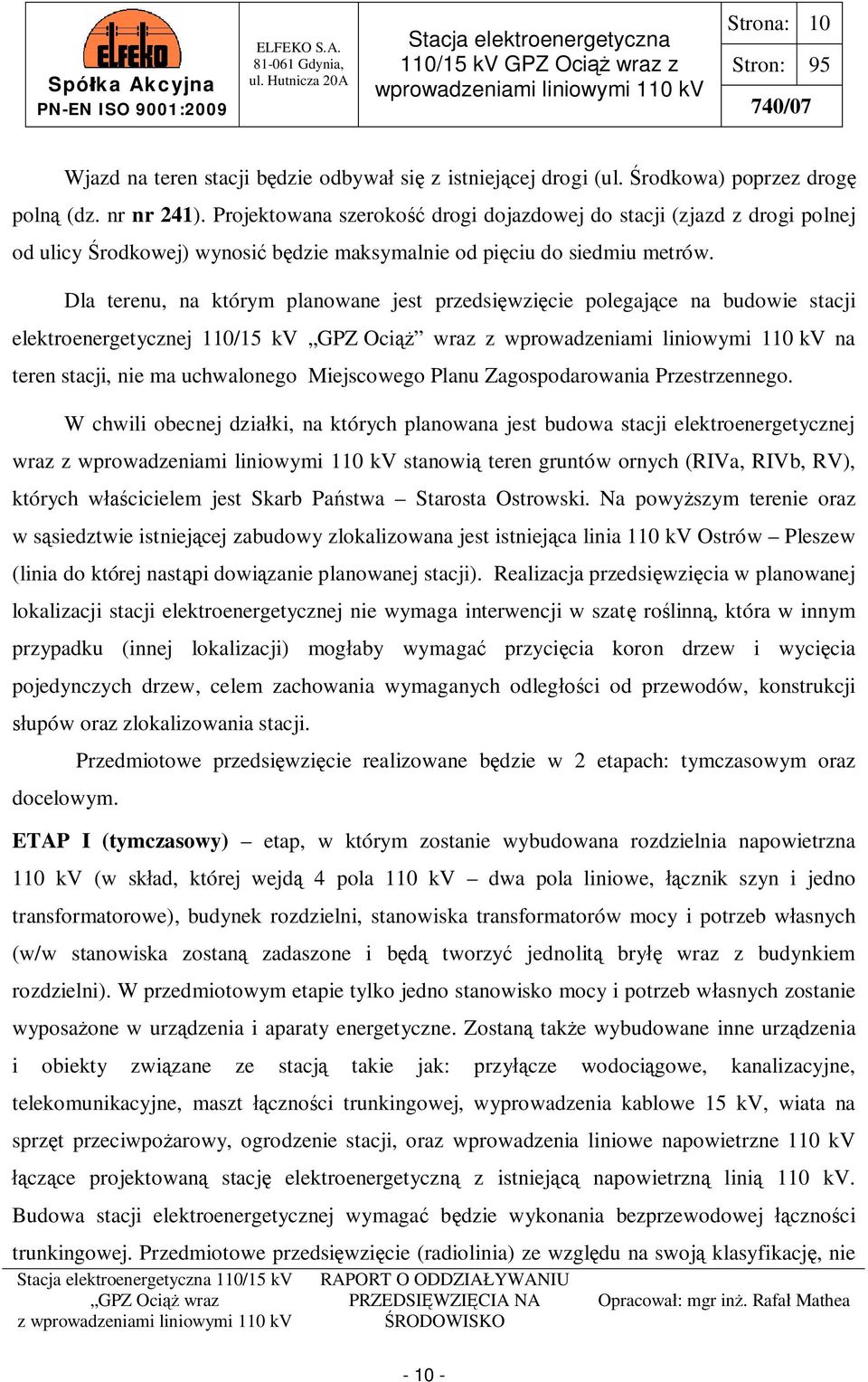 Dla terenu, na którym planowane jest przedsi wzi cie polegaj ce na budowie stacji elektroenergetycznej 110/15 kv GPZ Oci wraz z na teren stacji, nie ma uchwalonego Miejscowego Planu Zagospodarowania