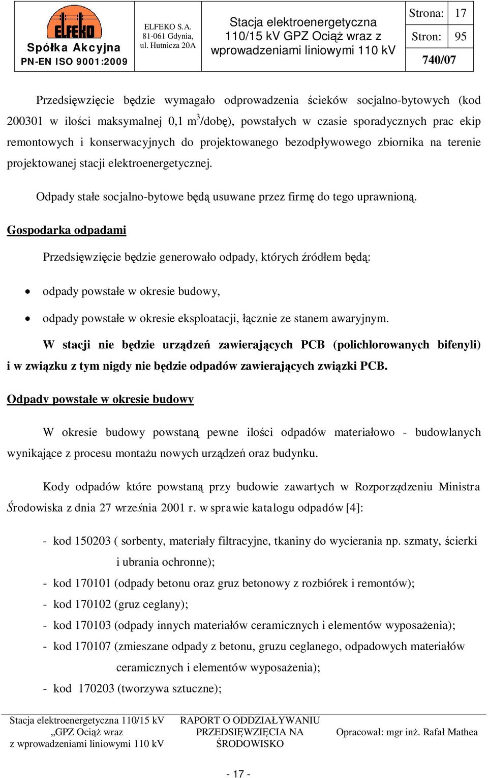 Gospodarka odpadami Przedsi wzi cie b dzie generowa o odpady, których ród em b : odpady powsta e w okresie budowy, odpady powsta e w okresie eksploatacji, cznie ze stanem awaryjnym.