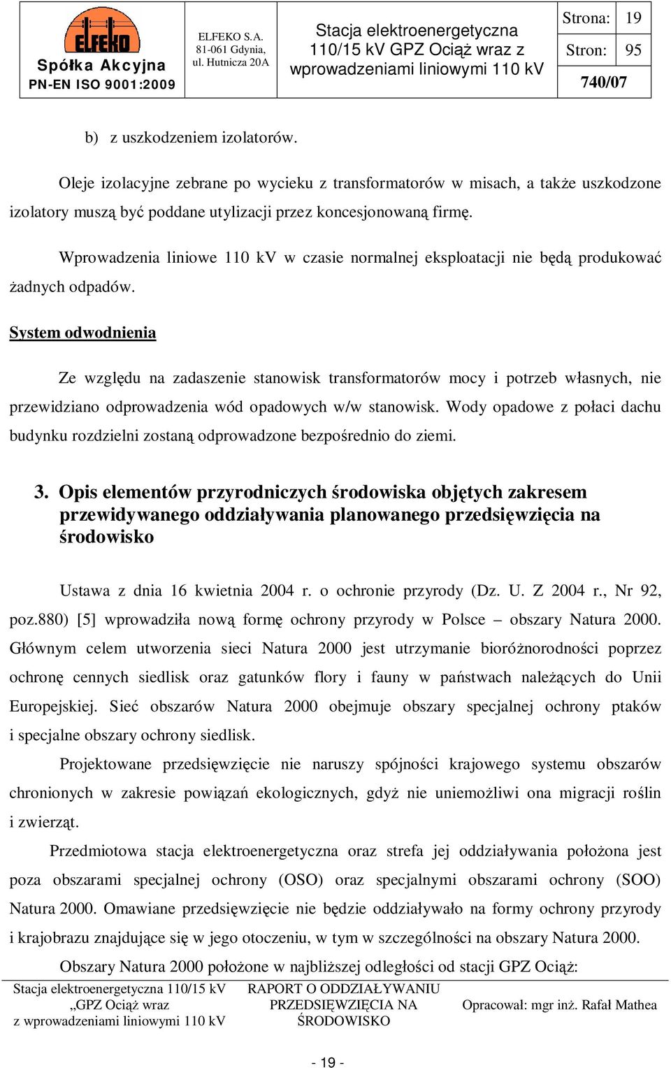 System odwodnienia Ze wzgl du na zadaszenie stanowisk transformatorów mocy i potrzeb w asnych, nie przewidziano odprowadzenia wód opadowych w/w stanowisk.