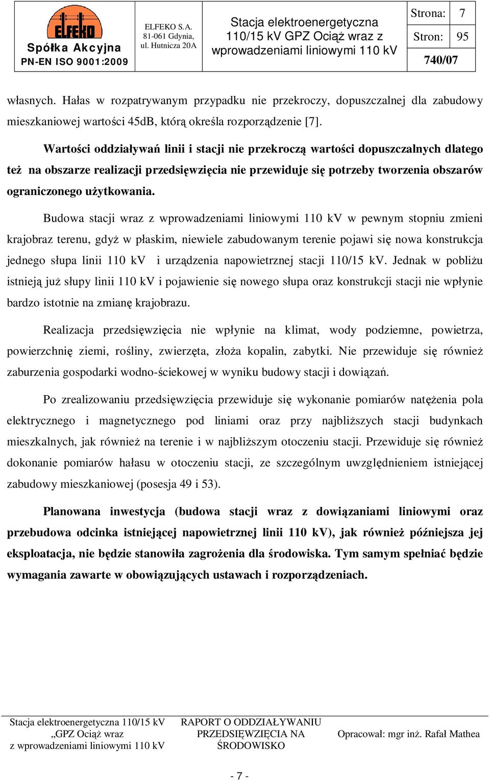 Budowa stacji wraz z w pewnym stopniu zmieni krajobraz terenu, gdy w p askim, niewiele zabudowanym terenie pojawi si nowa konstrukcja jednego s upa linii 110 kv i urz dzenia napowietrznej stacji