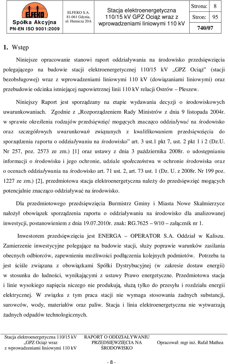 liniowymi) oraz przebudowie odcinka istniej cej napowietrznej linii 110 kv relacji Ostrów Pleszew. Niniejszy Raport jest sporz dzany na etapie wydawania decyzji o rodowiskowych uwarunkowaniach.