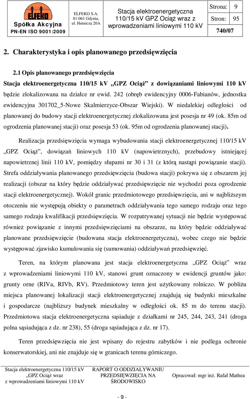 W niedalekiej odleg ci od planowanej do budowy stacji elektroenergetycznej zlokalizowana jest posesja nr 49 (ok. 85m od ogrodzenia planowanej stacji) oraz posesja 53 (ok.