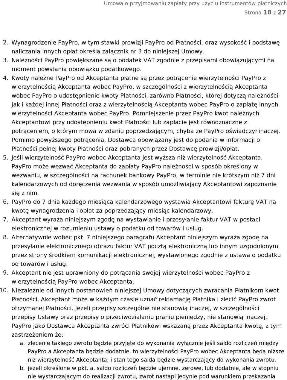 Kwoty należne PayPro od Akceptanta płatne są przez potrącenie wierzytelności PayPro z wierzytelnością Akceptanta wobec PayPro, w szczególności z wierzytelnością Akceptanta wobec PayPro o