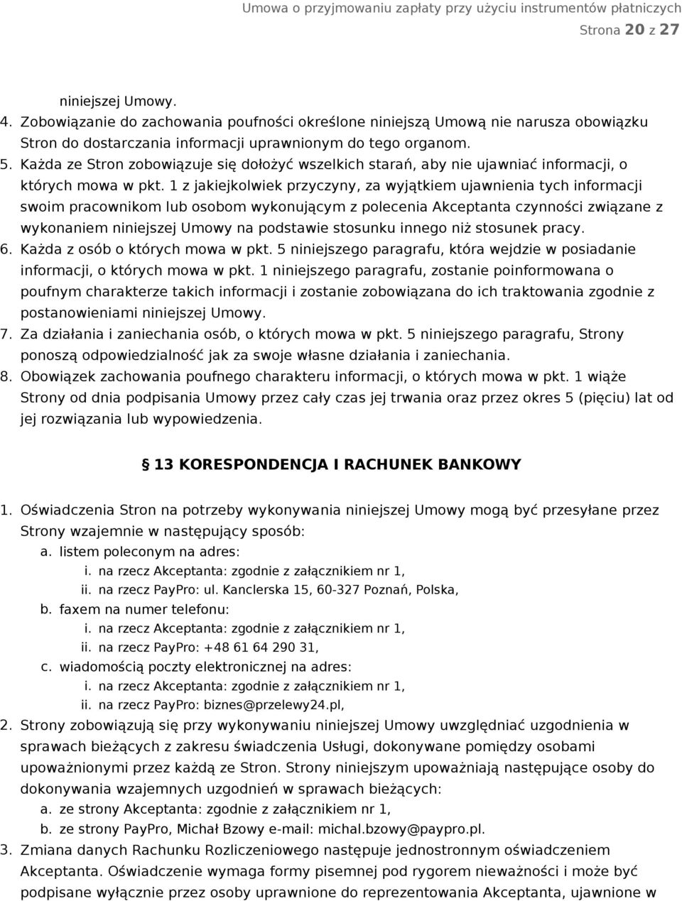 1 z jakiejkolwiek przyczyny, za wyjątkiem ujawnienia tych informacji swoim pracownikom lub osobom wykonującym z polecenia Akceptanta czynności związane z wykonaniem niniejszej Umowy na podstawie