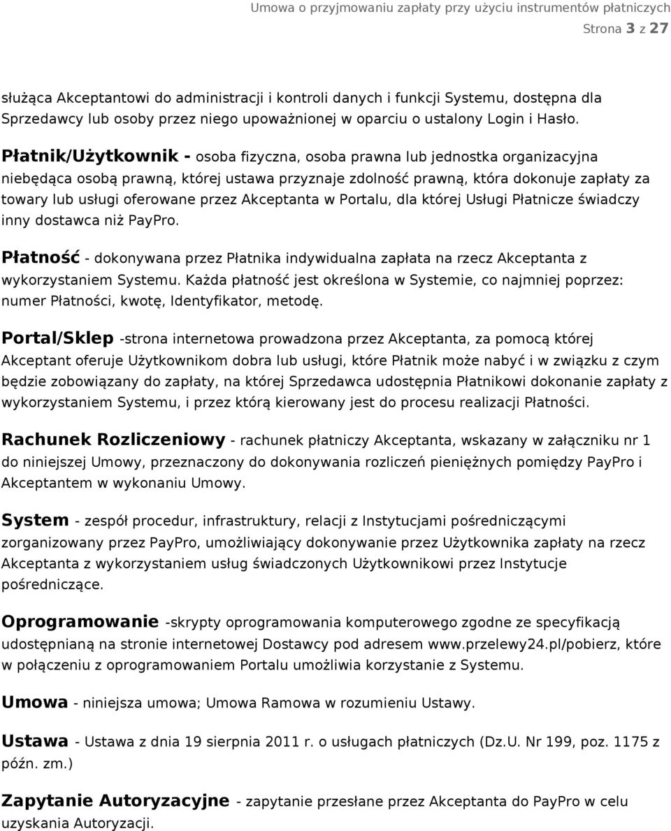 przez Akceptanta w Portalu, dla której Usługi Płatnicze świadczy inny dostawca niż PayPro. Płatność - dokonywana przez Płatnika indywidualna zapłata na rzecz Akceptanta z wykorzystaniem Systemu.