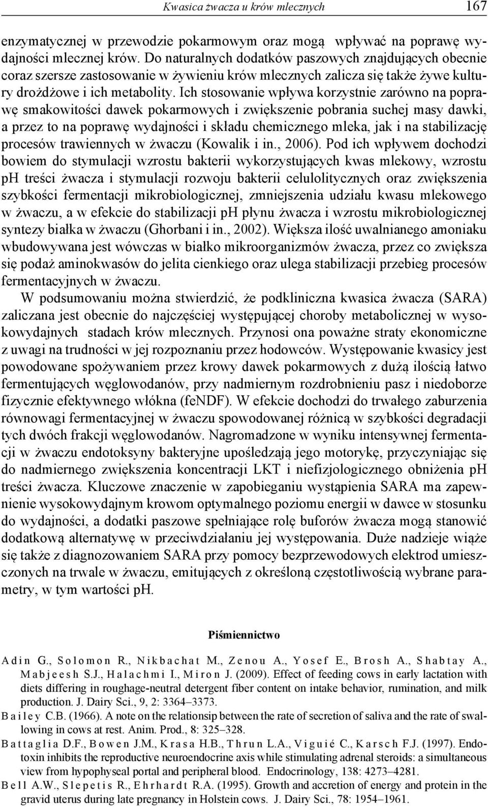 Ich stosowanie wpływa korzystnie zarówno na poprawę smakowitości dawek pokarmowych i zwiększenie pobrania suchej masy dawki, a przez to na poprawę wydajności i składu chemicznego mleka, jak i na