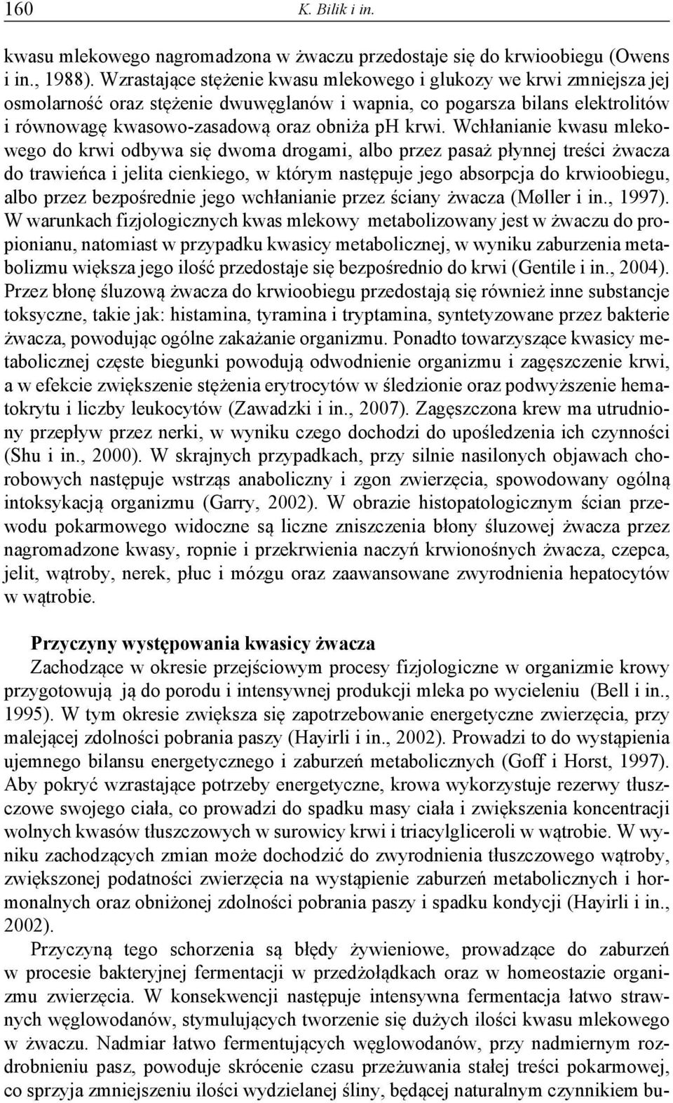 Wchłanianie kwasu mlekowego do krwi odbywa się dwoma drogami, albo przez pasaż płynnej treści żwacza do trawieńca i jelita cienkiego, w którym następuje jego absorpcja do krwioobiegu, albo przez