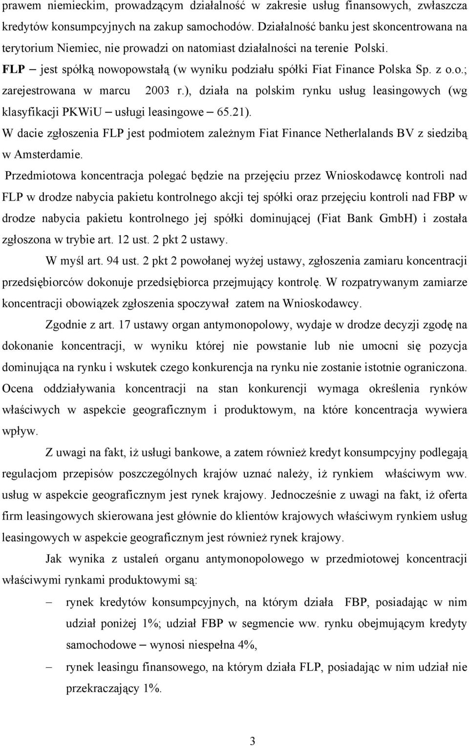 z o.o.; zarejestrowana w marcu 2003 r.), działa na polskim rynku usług leasingowych (wg klasyfikacji PKWiU usługi leasingowe 65.21).