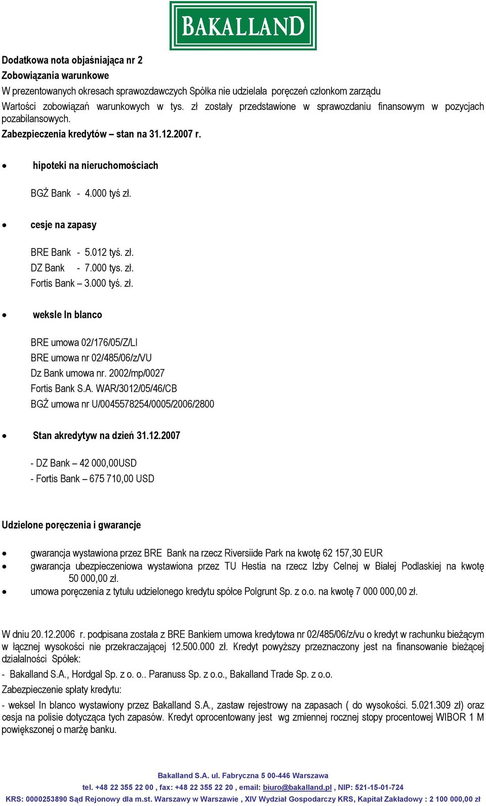 cesje na zapasy BRE Bank - 5.012 tyś. zł. DZ Bank - 7.000 tys. zł. Fortis Bank 3.000 tyś. zł. weksle In blanco BRE umowa 02/176/05/Z/LI BRE umowa nr 02/485/06/z/VU Dz Bank umowa nr.