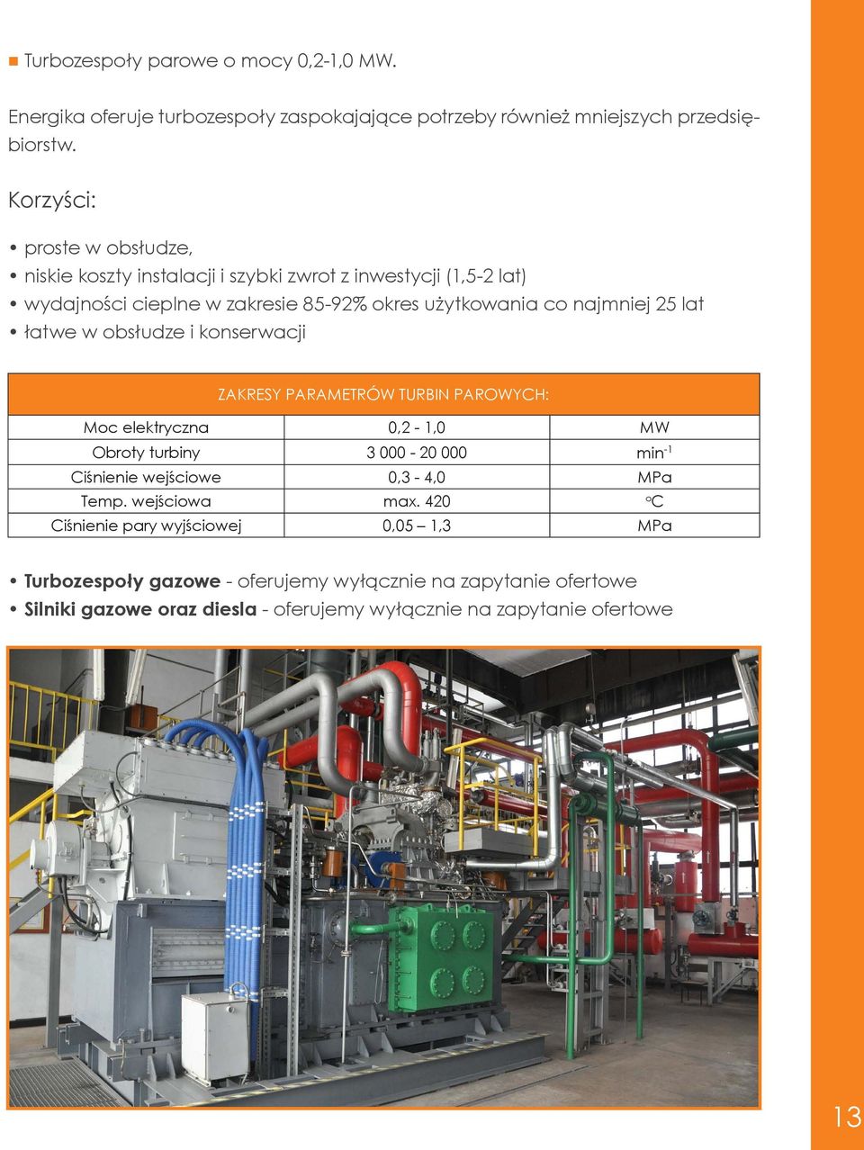 lat łatwe w obsłudze i konserwacji ZAKRESY PARAMETRÓW TURBIN PAROWYCH: Moc elektryczna 0,2-1,0 MW Obroty turbiny 3 000-20 000 min -1 Ciśnienie wejściowe 0,3-4,0 MPa