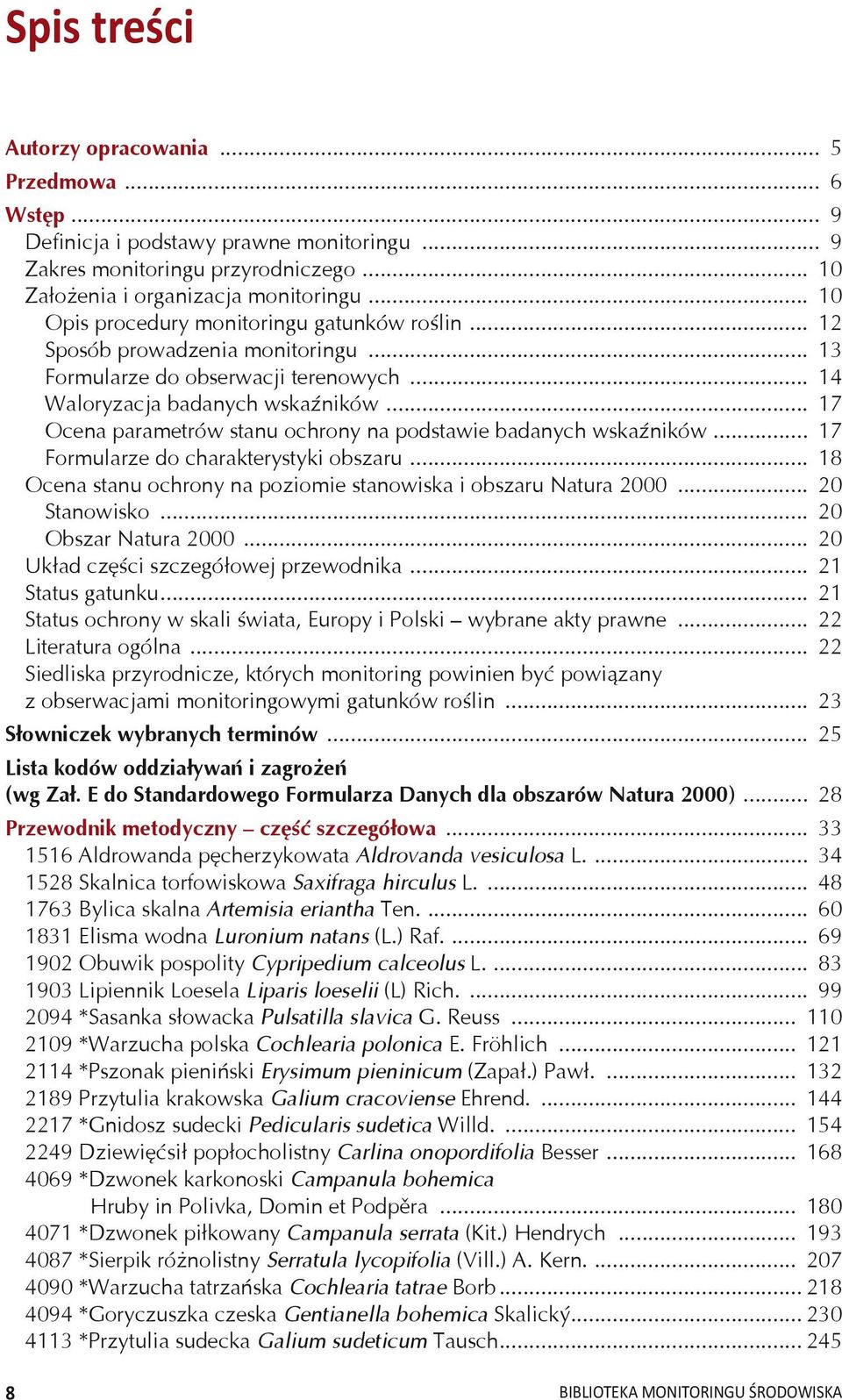 .. 17 Ocena parametrów stanu ochrony na podstawie badanych wskaźników... 17 Formularze do charakterystyki obszaru... 18 Ocena stanu ochrony na poziomie stanowiska i obszaru Natura 2000... 20 Stanowisko.