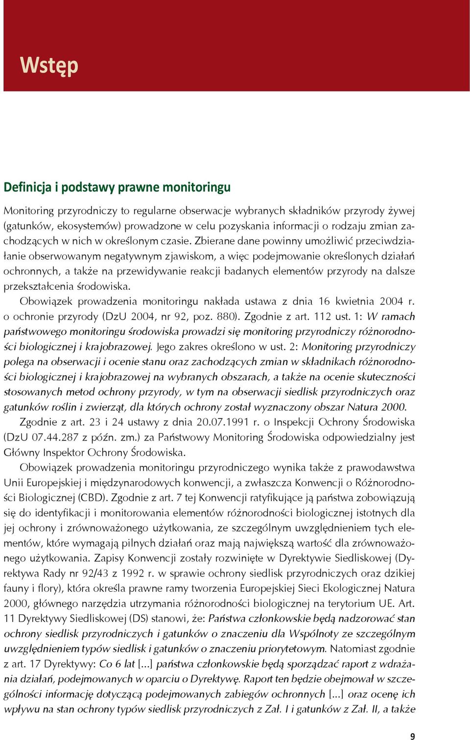 Zbierane dane powinny umożliwić przeciwdziałanie obserwowanym negatywnym zjawiskom, a więc podejmowanie określonych działań ochronnych, a także na przewidywanie reakcji badanych elementów przyrody na