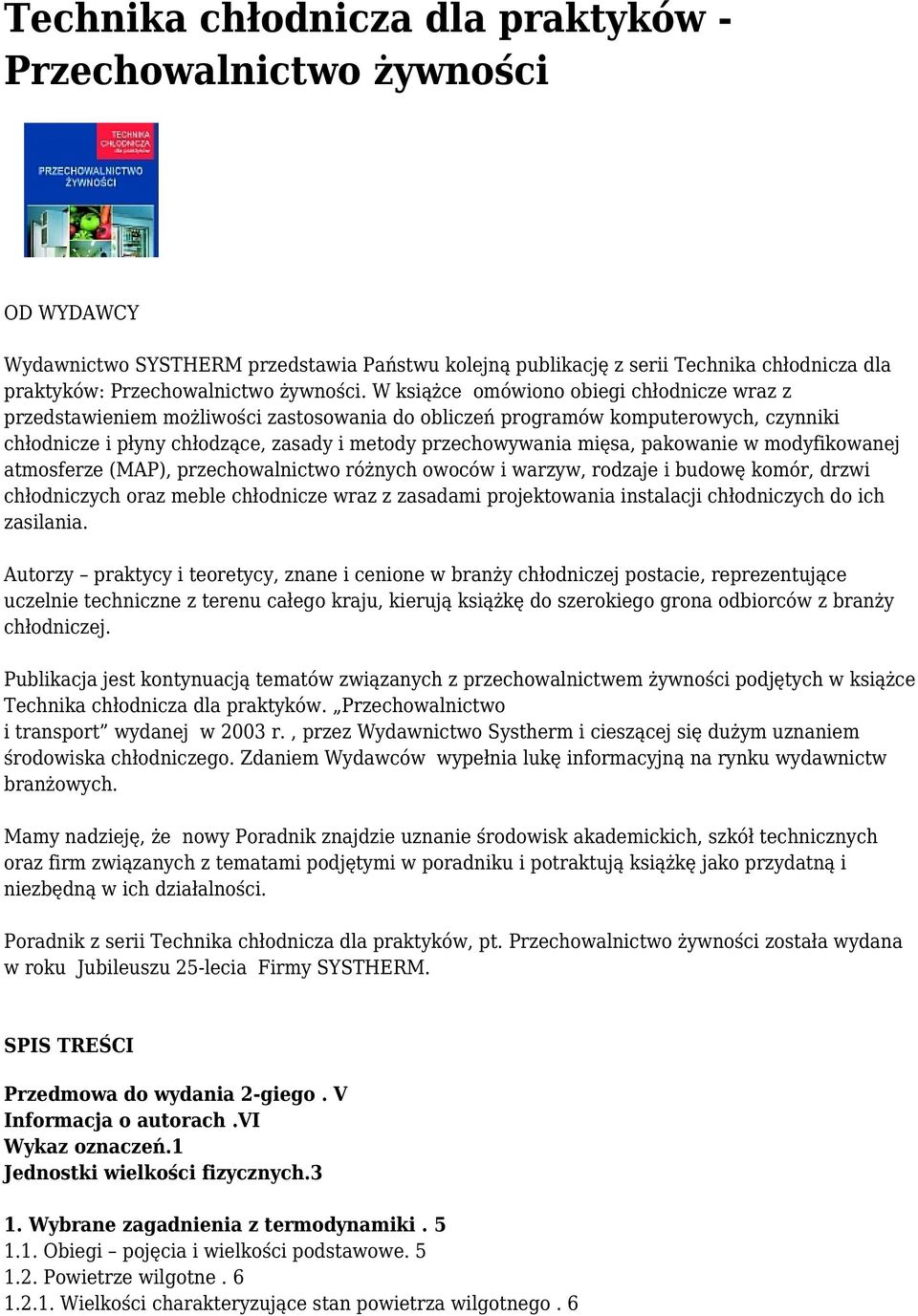 W książce omówiono obiegi chłodnicze wraz z przedstawieniem możliwości zastosowania do obliczeń programów komputerowych, czynniki chłodnicze i płyny chłodzące, zasady i metody przechowywania mięsa,