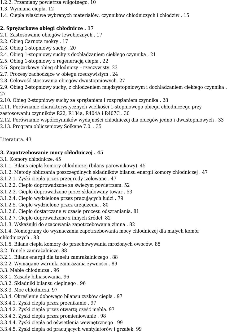 Sprężarkowy obieg chłodniczy rzeczywisty. 23 2.7. Procesy zachodzące w obiegu rzeczywistym. 24 2.8. Celowość stosowania obiegów dwustopniowych. 27 2.9.