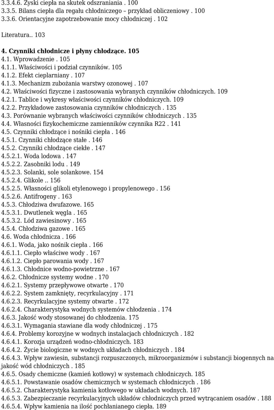 109 4.2.1. Tablice i wykresy właściwości czynników chłodniczych. 109 4.2.2. Przykładowe zastosowania czynników chłodniczych. 135 4.3. Porównanie wybranych właściwości czynników chłodniczych. 135 4.4. Własności fizykochemiczne zamienników czynnika R22.