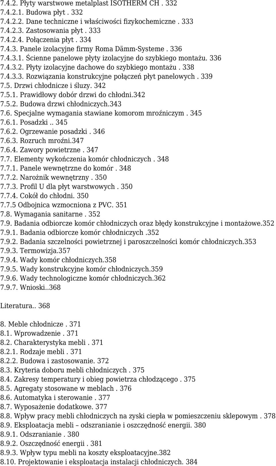 339 7.5. Drzwi chłodnicze i śluzy. 342 7.5.1. Prawidłowy dobór drzwi do chłodni.342 7.5.2. Budowa drzwi chłodniczych.343 7.6. Specjalne wymagania stawiane komorom mroźniczym. 345 7.6.1. Posadzki.