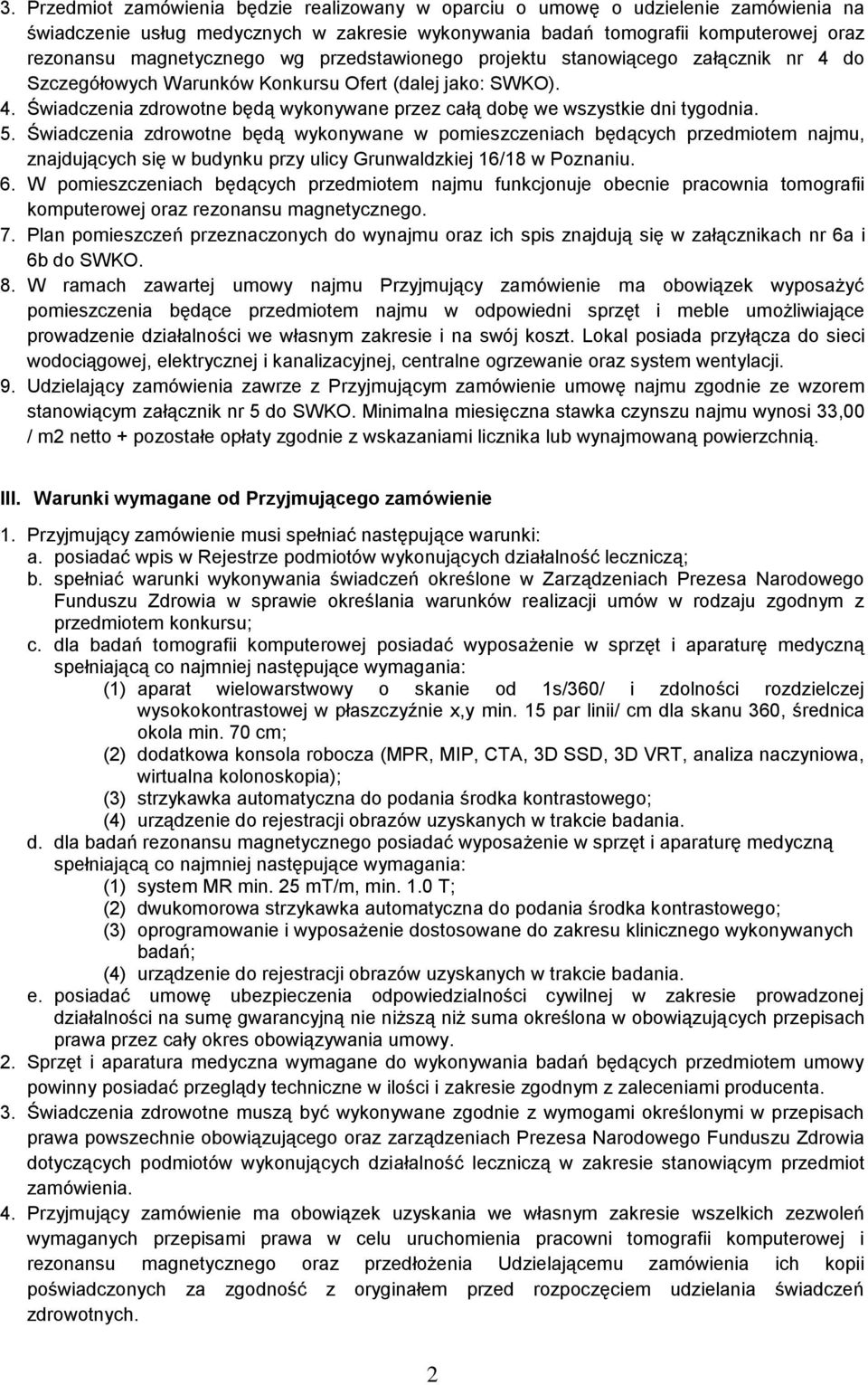 5. Świadczenia zdrowotne będą wykonywane w pomieszczeniach będących przedmiotem najmu, znajdujących się w budynku przy ulicy Grunwaldzkiej 16/18 w Poznaniu. 6.