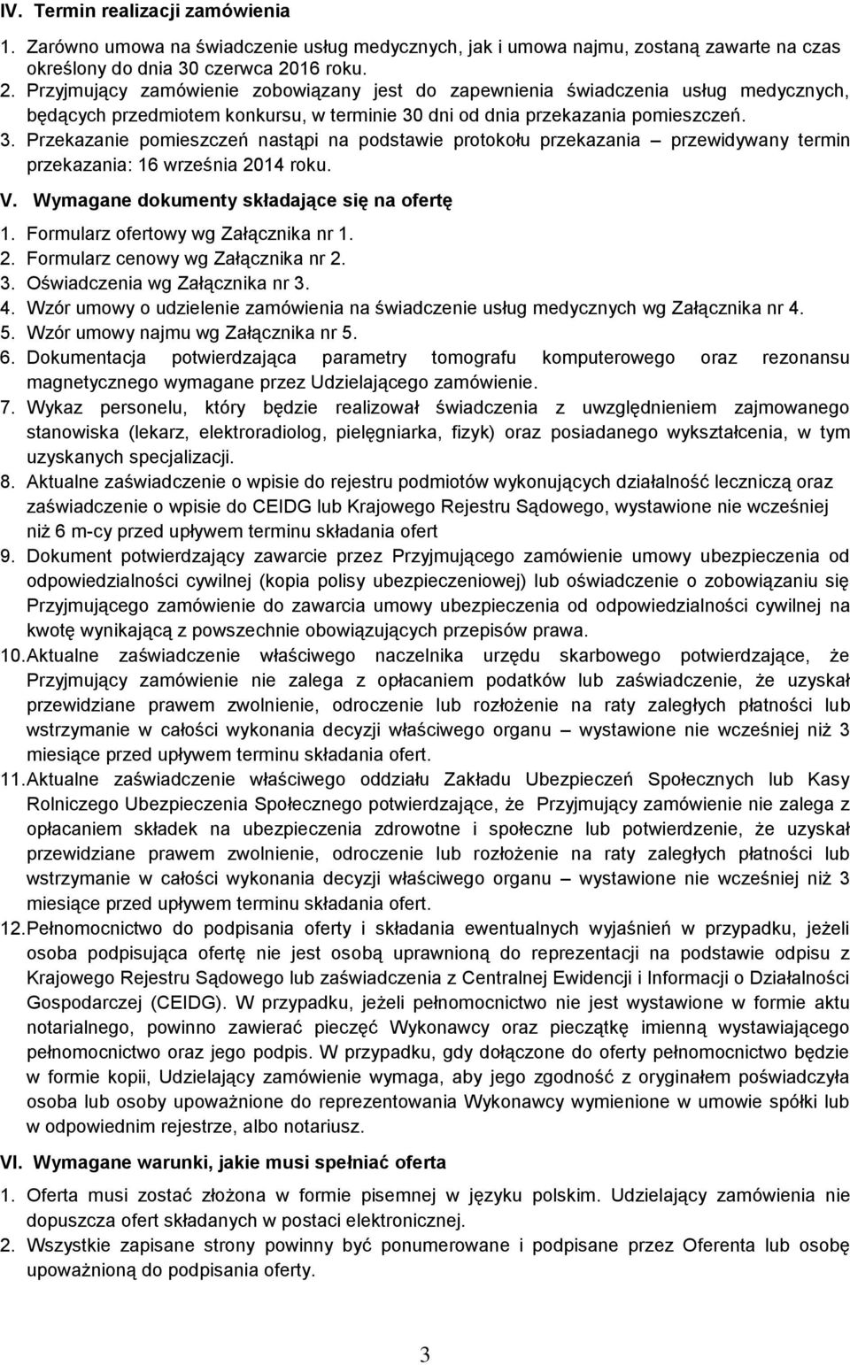 dni od dnia przekazania pomieszczeń. 3. Przekazanie pomieszczeń nastąpi na podstawie protokołu przekazania przewidywany termin przekazania: 16 września 2014 roku. V.