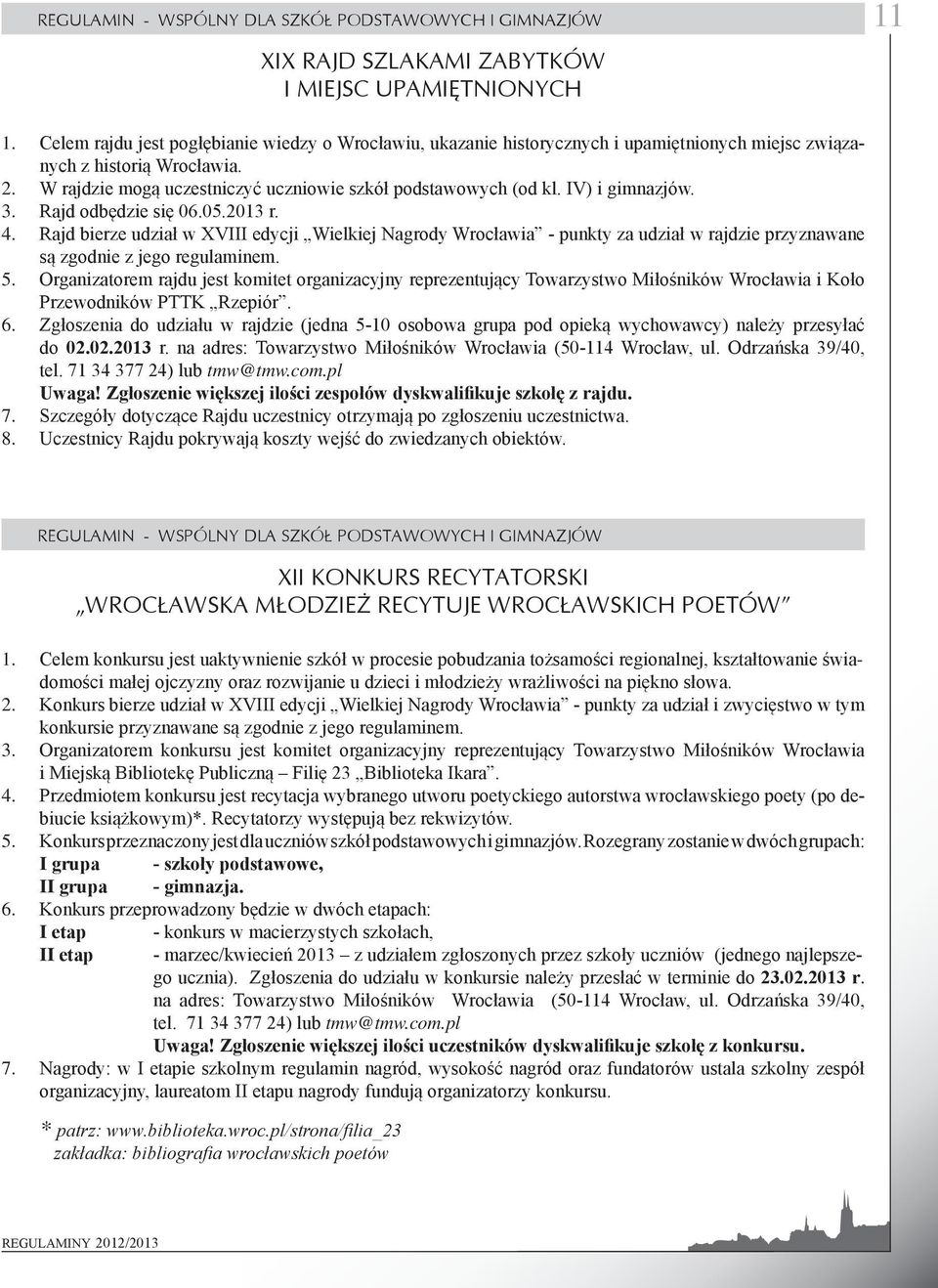 IV) i gimnazjów. Rajd odbędzie się 06.05.2013 r. Rajd bierze udział w XVIII edycji Wielkiej Nagrody Wrocławia - punkty za udział w rajdzie przyznawane są zgodnie z jego regulaminem.