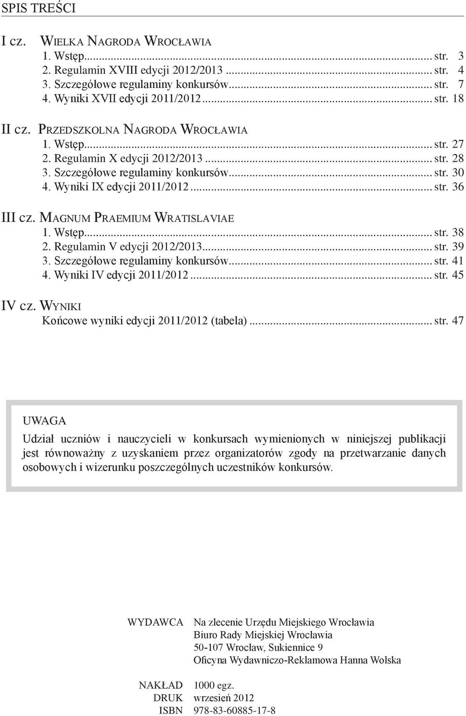 Ma g n u m Pr a e m i u m Wr a t i s l a v i a e 1. Wstęp... str. 38 2. Regulamin V edycji 2012/2013... str. 39 3. Szczegółowe regulaminy konkursów... str. 41 4. Wyniki IV edycji 2011/2012... str. 45 IV cz.