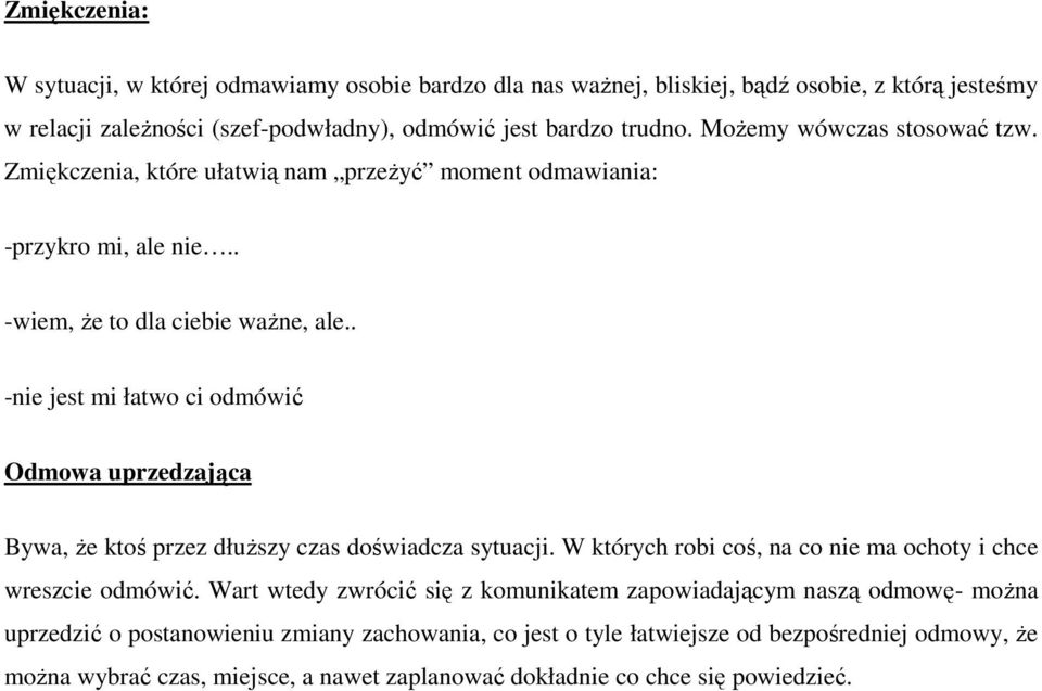 . -nie jest mi łatwo ci odmówić Odmowa uprzedzająca Bywa, że ktoś przez dłuższy czas doświadcza sytuacji. W których robi coś, na co nie ma ochoty i chce wreszcie odmówić.