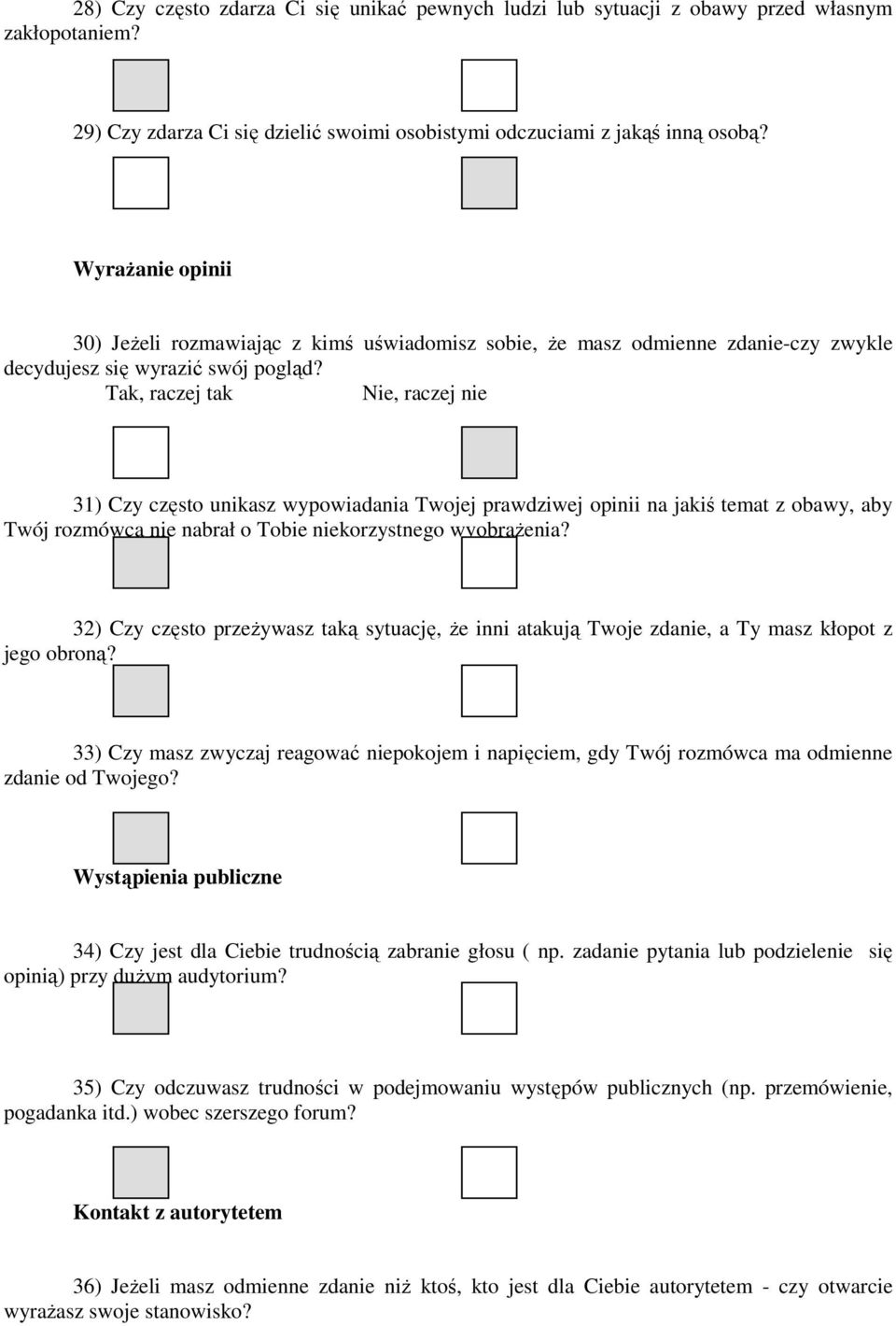 Tak, raczej tak Nie, raczej nie 31) Czy często unikasz wypowiadania Twojej prawdziwej opinii na jakiś temat z obawy, aby Twój rozmówca nie nabrał o Tobie niekorzystnego wyobrażenia?