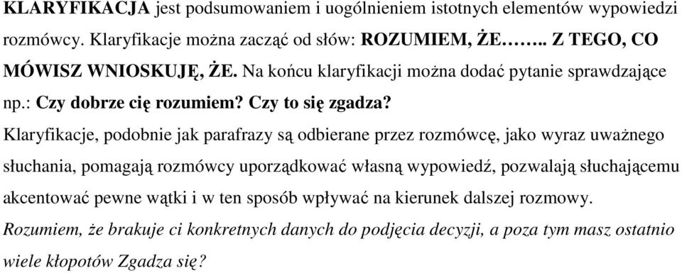 Klaryfikacje, podobnie jak parafrazy są odbierane przez rozmówcę, jako wyraz uważnego słuchania, pomagają rozmówcy uporządkować własną wypowiedź, pozwalają