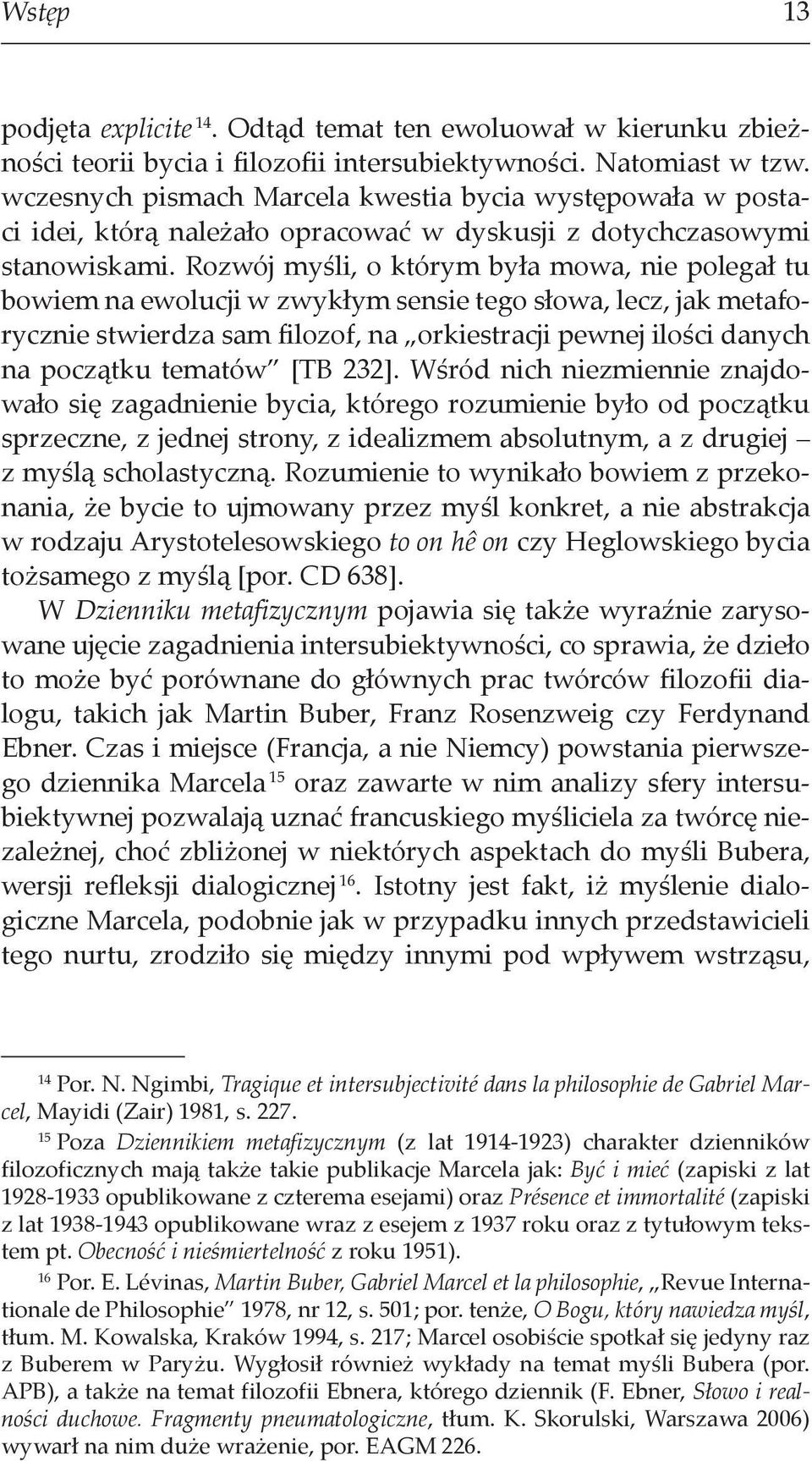 Rozwój myśli, o którym była mowa, nie polegał tu bowiem na ewolucji w zwykłym sensie tego słowa, lecz, jak metaforycznie stwierdza sam filozof, na orkiestracji pewnej ilości danych na początku