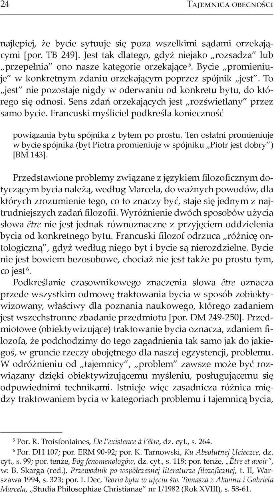 Sens zdań orzekających jest rozświetlany przez samo bycie. Francuski myśliciel podkreśla konieczność powiązania bytu spójnika z bytem po prostu.