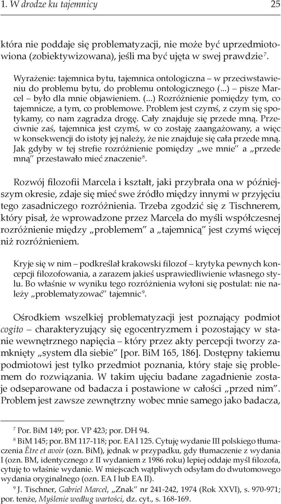 Problem jest czymś, z czym się spotykamy, co nam zagradza drogę. Cały znajduje się przede mną.