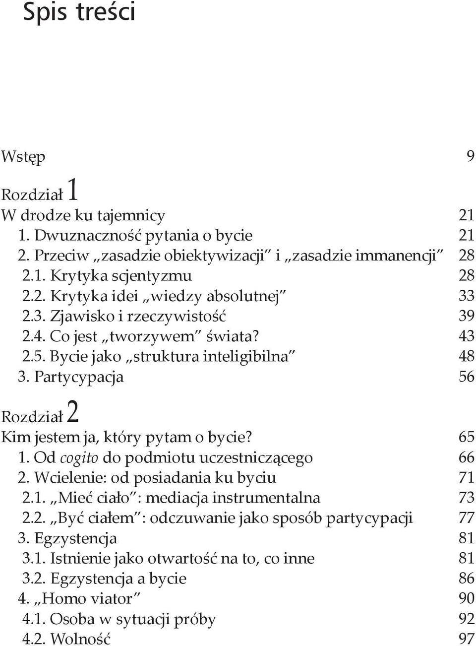 Od cogito do podmiotu uczestniczącego 66 2. Wcielenie: od posiadania ku byciu 71 2.1. Mieć ciało : mediacja instrumentalna 73 2.2. Być ciałem : odczuwanie jako sposób partycypacji 77 3.