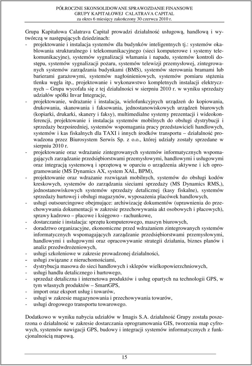 pożaru, systemów telewizji przemysłowej, zintegrowanych systemów zarządzania budynkami (BMS), systemów sterowania bramami lub barierami garażowymi, systemów nagłośnieniowych, systemów pomiaru