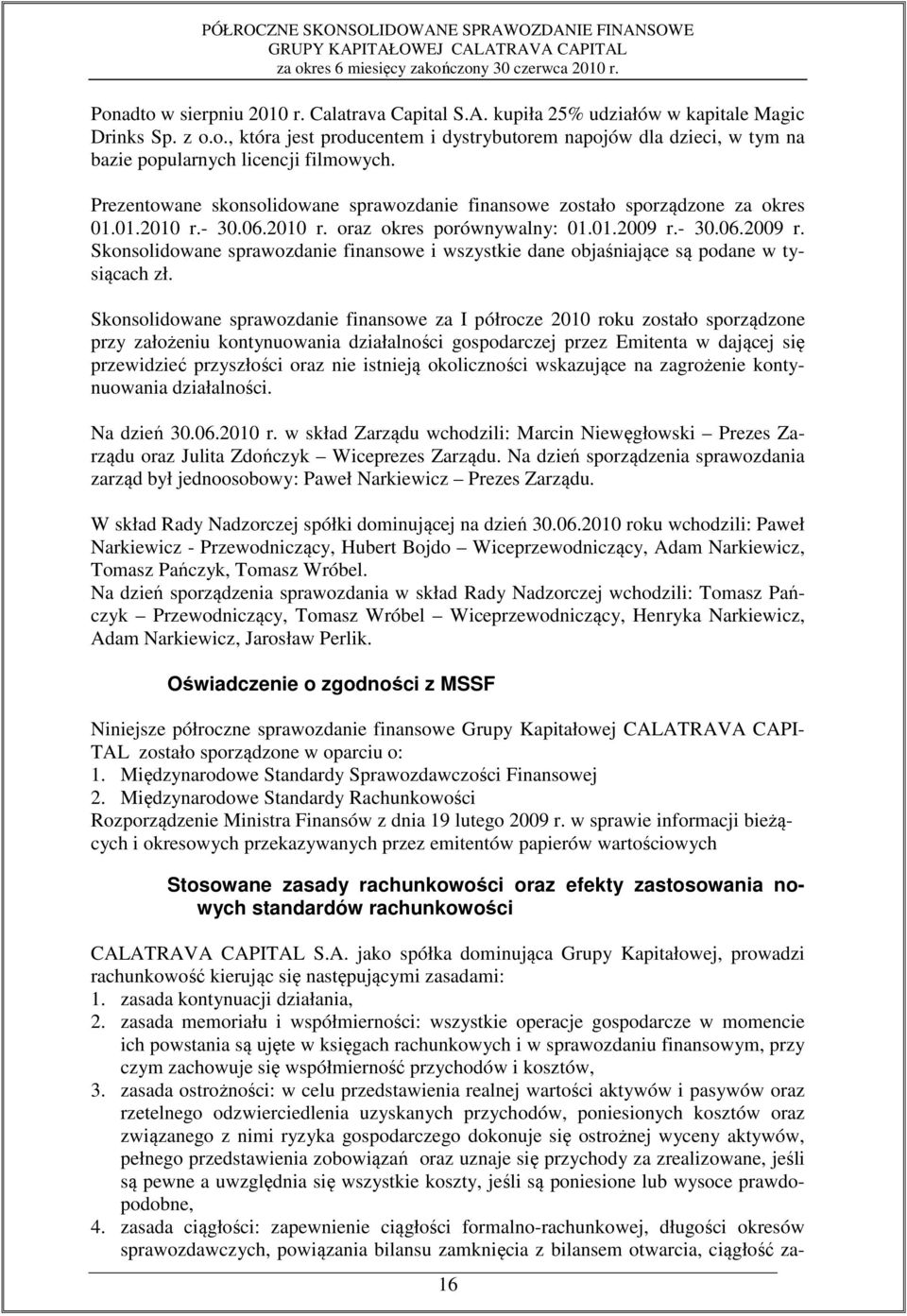 - 30.06.2009 r. Skonsolidowane sprawozdanie finansowe i wszystkie dane objaśniające są podane w tysiącach zł.