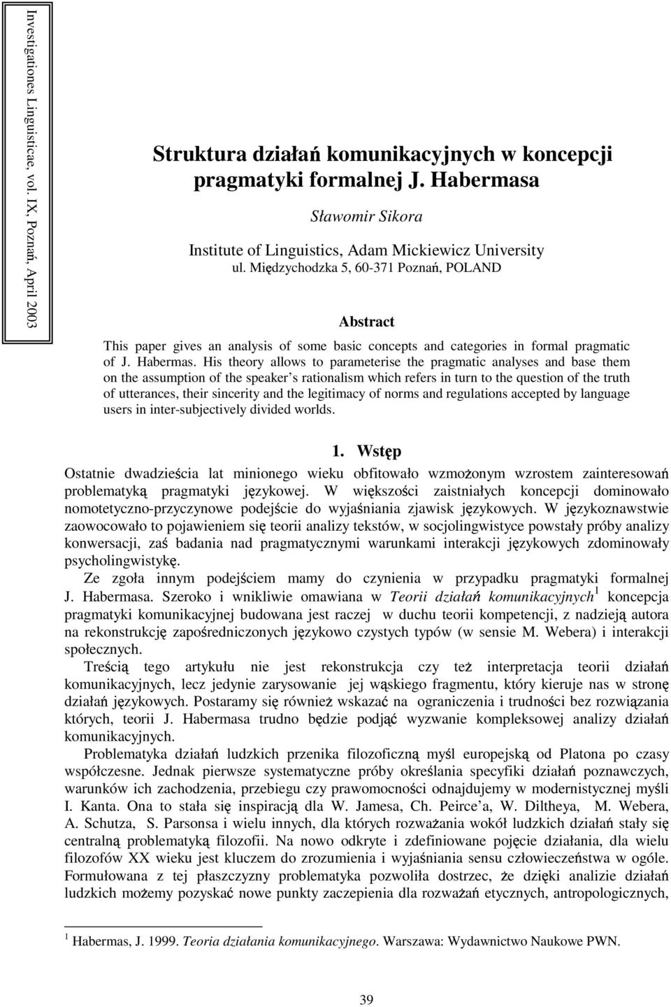 Mi dzychodzka 5, 60-371 Pozna, POLAND Abstract This paper gives an analysis of some basic concepts and categories in formal pragmatic of J. Habermas.