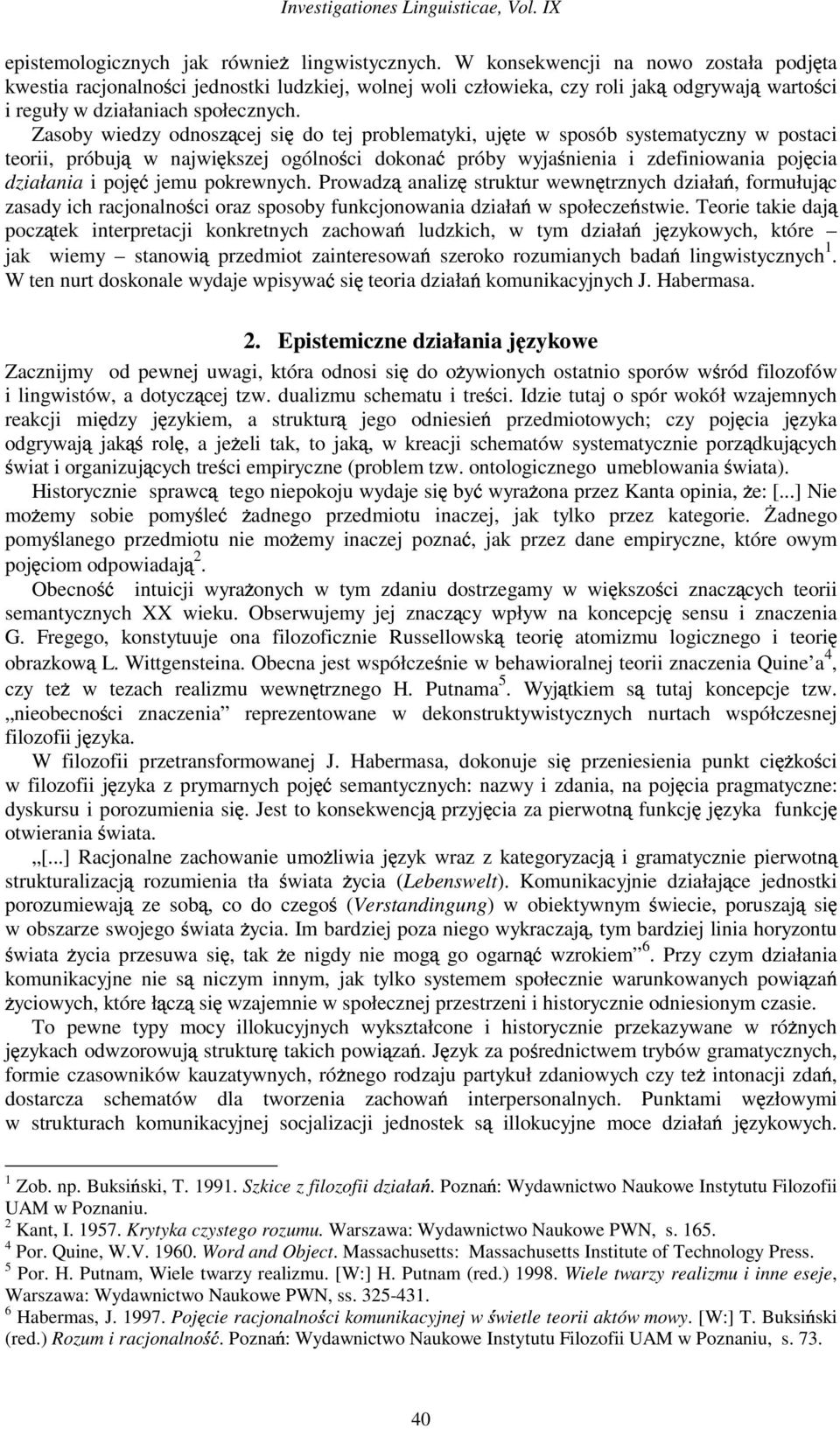 Zasoby wiedzy odnosz cej si do tej problematyki, uj te w sposób systematyczny w postaci teorii, próbuj w najwi kszej ogólno ci dokona próby wyja nienia i zdefiniowania poj cia działania i poj jemu