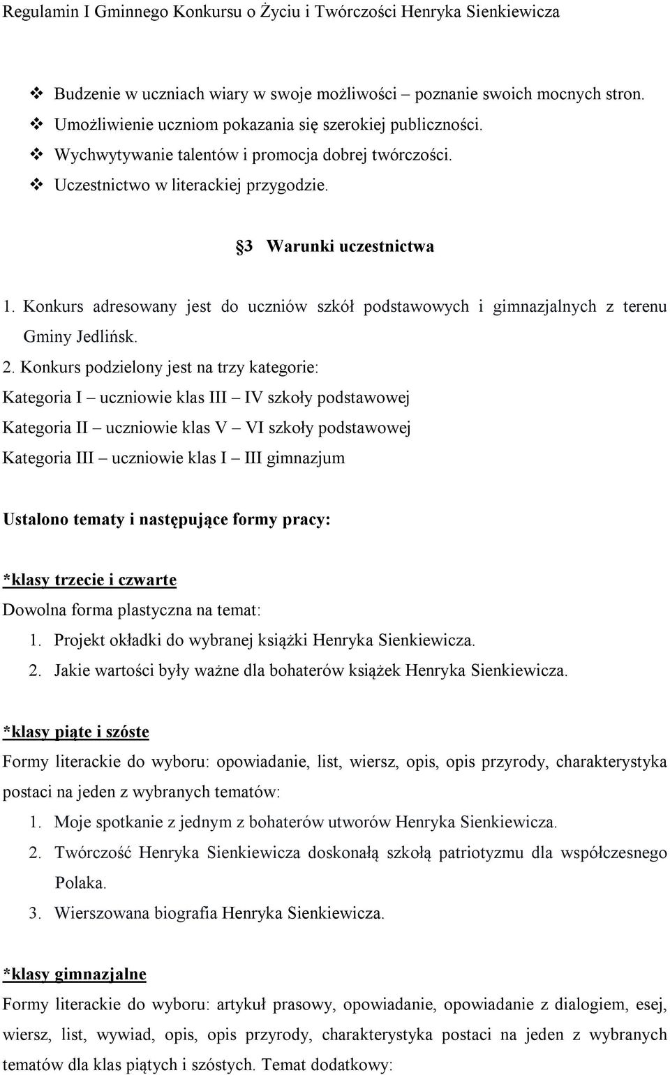 Konkurs podzielony jest na trzy kategorie: Kategoria I uczniowie klas III IV szkoły podstawowej Kategoria II uczniowie klas V VI szkoły podstawowej Kategoria III uczniowie klas I III gimnazjum