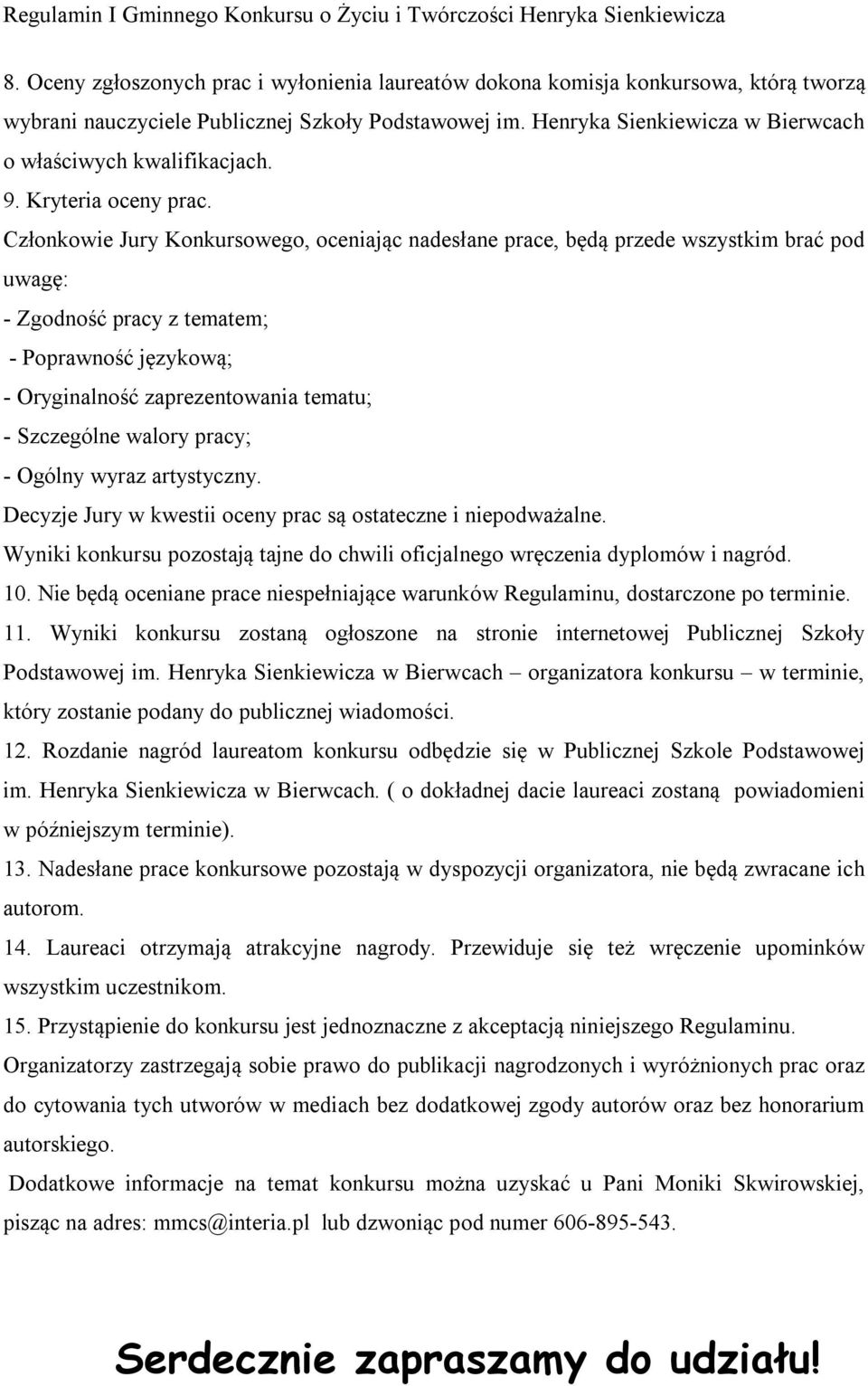 Członkowie Jury Konkursowego, oceniając nadesłane prace, będą przede wszystkim brać pod uwagę: - Zgodność pracy z tematem; - Poprawność językową; - Oryginalność zaprezentowania tematu; - Szczególne