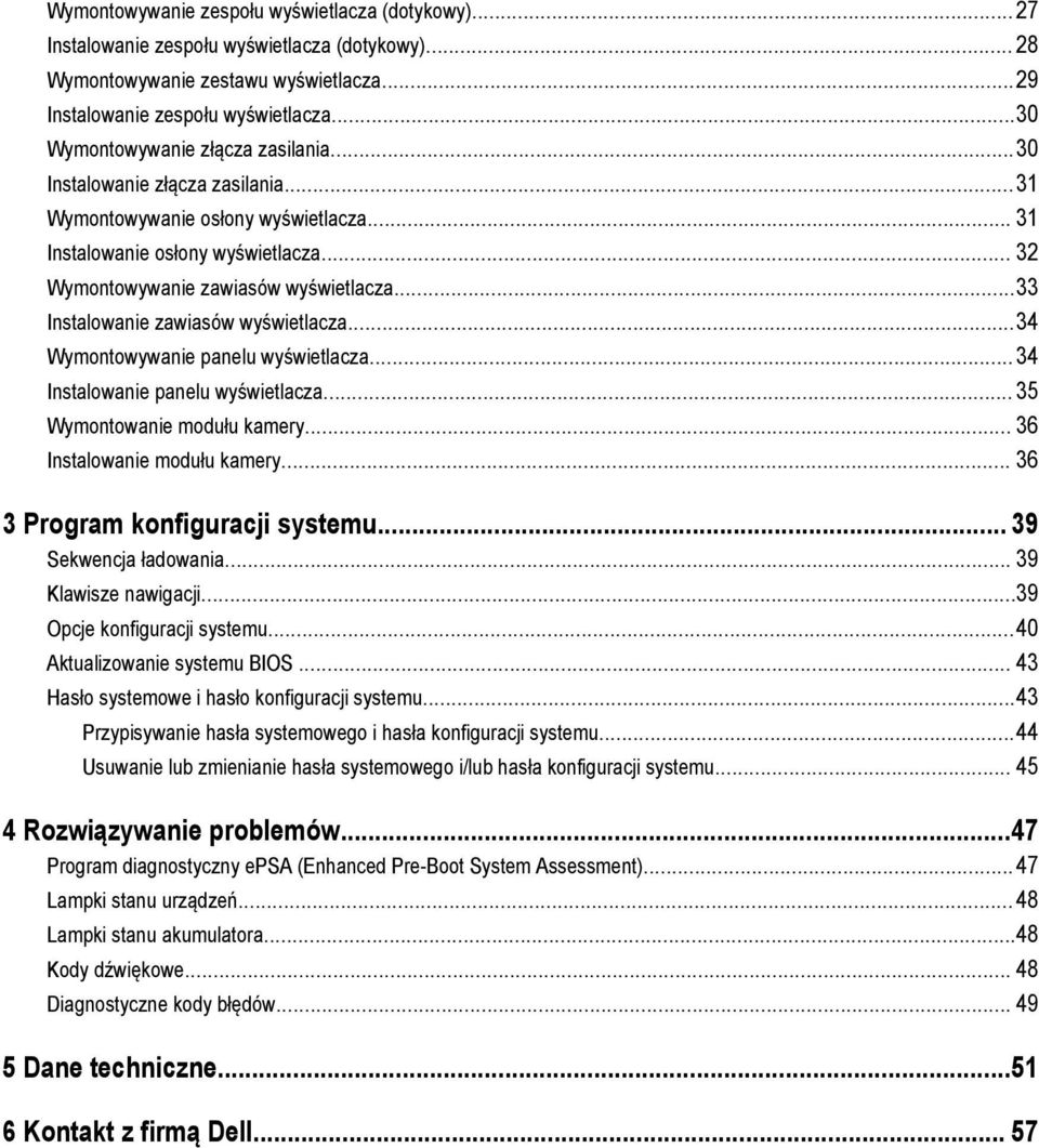 ..33 Instalowanie zawiasów wyświetlacza...34 Wymontowywanie panelu wyświetlacza...34 Instalowanie panelu wyświetlacza... 35 Wymontowanie modułu kamery... 36 Instalowanie modułu kamery.