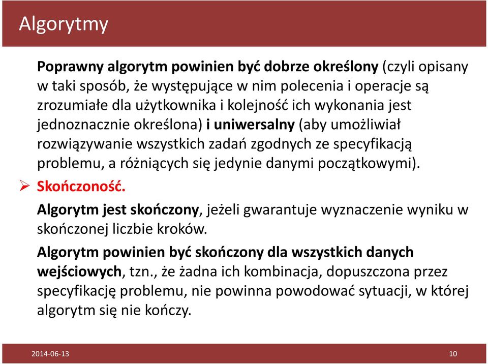 początkowymi). Skończoność. Algorytm jest skończony, jeżeli gwarantuje wyznaczenie wyniku w skończonej liczbie kroków.