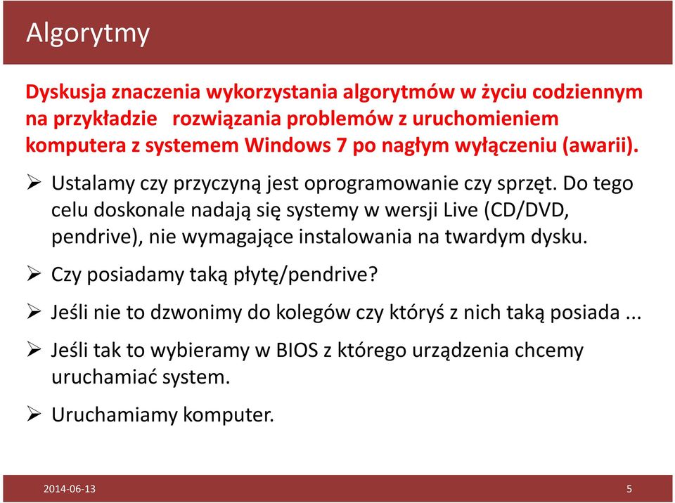 Do tego celu doskonale nadają się systemy w wersji Live (CD/DVD, pendrive), nie wymagające instalowania na twardym dysku.