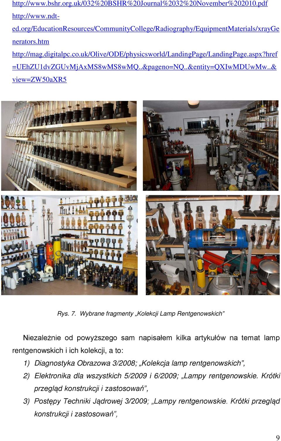 Wybrane fragmenty Kolekcji Lamp Rentgenowskich Niezależnie od powyższego sam napisałem kilka artykułów na temat lamp rentgenowskich i ich kolekcji, a to: 1) Diagnostyka Obrazowa 3/2008;