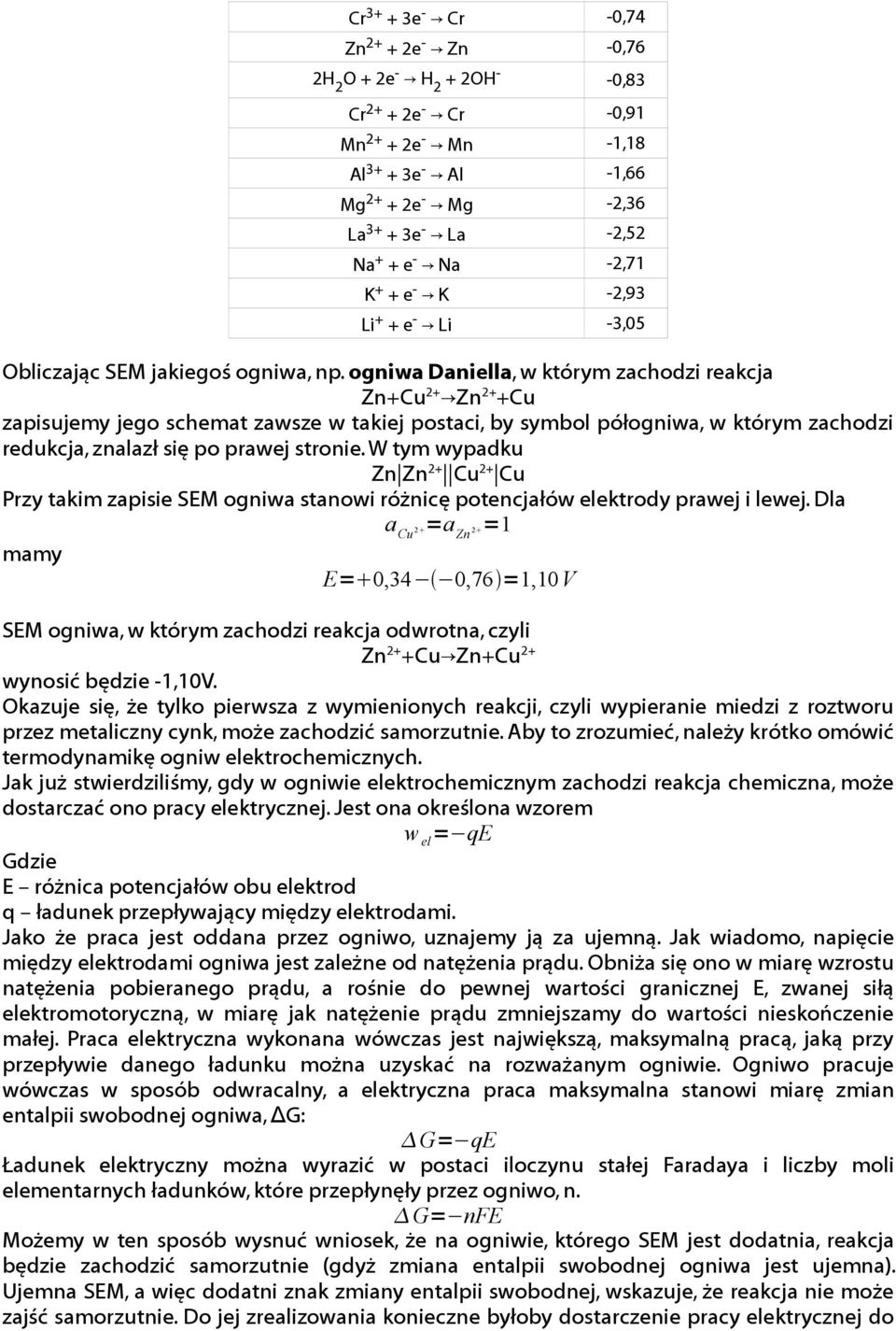 gniwa Daniella, w którym zachdzi reakcja Zn+Cu 2+ Zn 2+ +Cu zapisujemy jeg schemat zawsze w takiej pstaci, by symbl półgniwa, w którym zachdzi redukcja, znalazł się p prawej strnie.