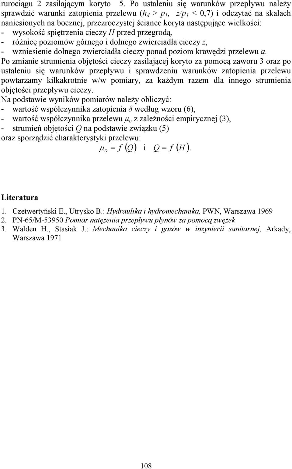 wielkości: wysokość spiętrzenia cieczy przed przegrodą, róŝnicę pozioów górnego i dolnego zwierciadła cieczy z, wzniesienie dolnego zwierciadła cieczy ponad pozio krawędzi przelewu a.