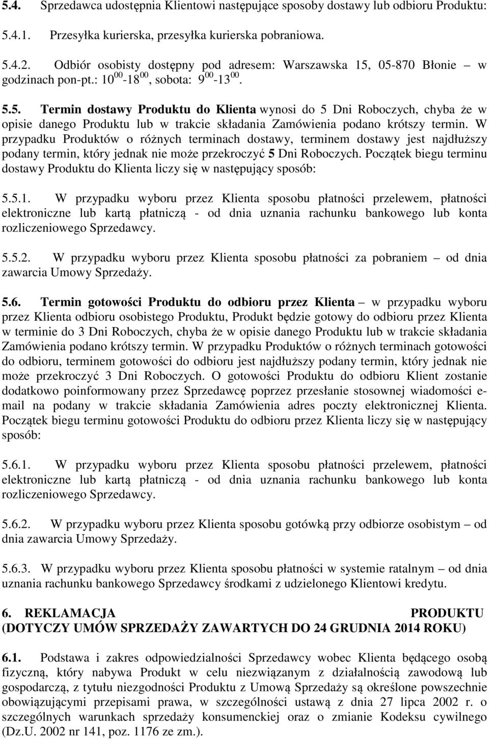 05-870 Błonie w godzinach pon-pt.: 10 00-18 00, sobota: 9 00-13 00. 5.5. Termin dostawy Produktu do Klienta wynosi do 5 Dni Roboczych, chyba że w opisie danego Produktu lub w trakcie składania Zamówienia podano krótszy termin.