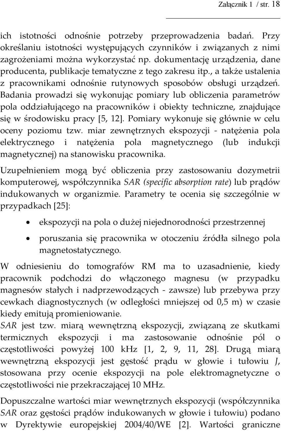 Badania prowadzi się wykonując pomiary lub obliczenia parametrów pola oddziałującego na pracowników i obiekty techniczne, znajdujące się w środowisku pracy [5, 12].