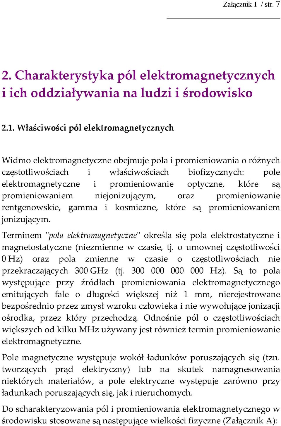 Właściwości pól elektromagnetycznych Widmo elektromagnetyczne obejmuje pola i promieniowania o różnych częstotliwościach i właściwościach biofizycznych: pole elektromagnetyczne i promieniowanie