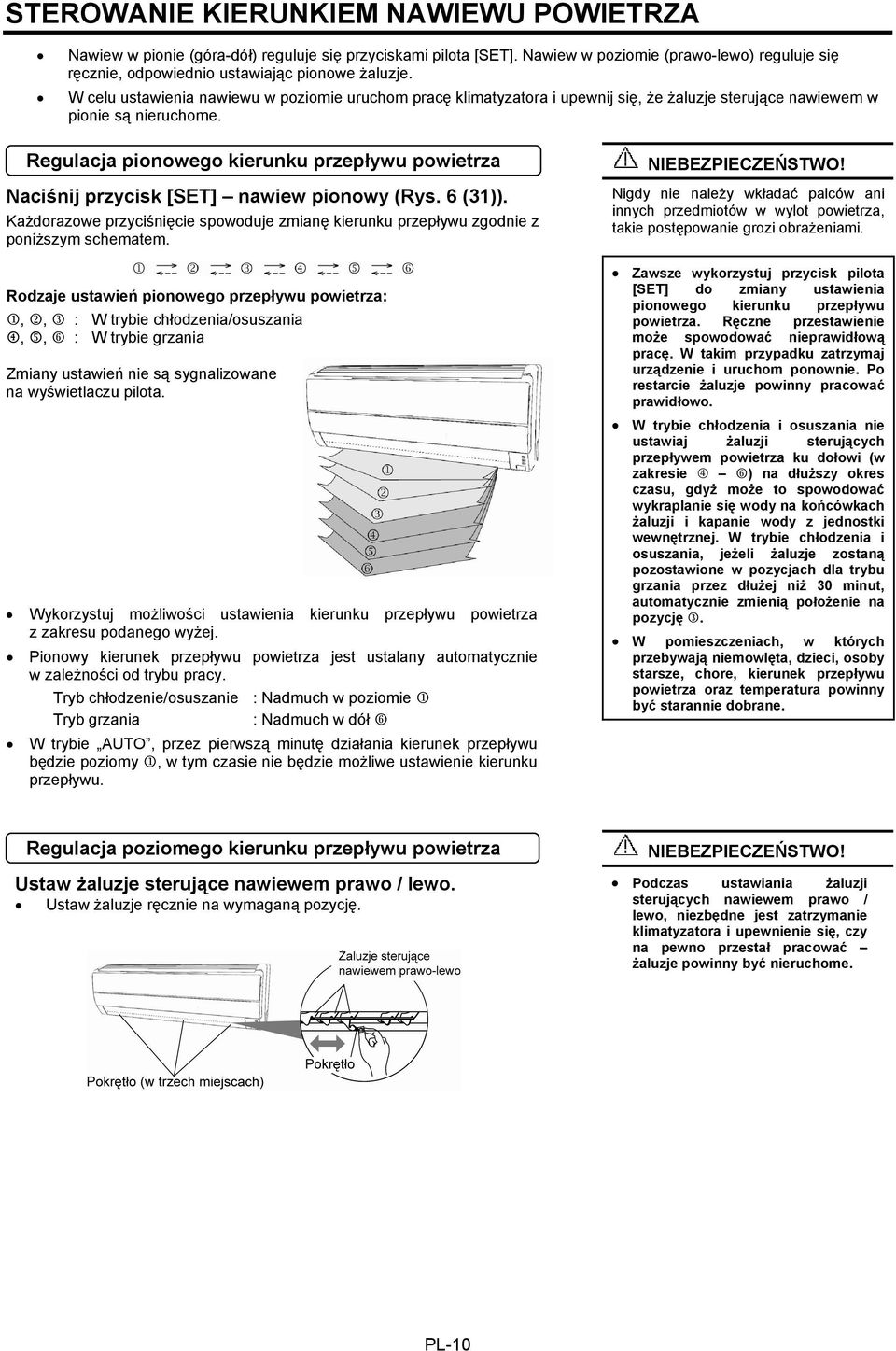 Regulacja pionowego kierunku przepływu powietrza Naciśnij przycisk [SET] nawiew pionowy (Rys. 6 (31)). Każdorazowe przyciśnięcie spowoduje zmianę kierunku przepływu zgodnie z poniższym schematem.