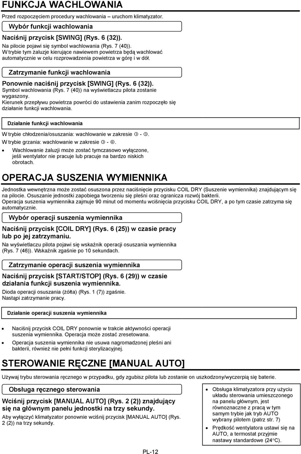 Zatrzymanie funkcji wachlowania Ponownie naciśnij przycisk [SWING] (Rys. 6 (32)). Symbol wachlowania (Rys. 7 (40)) na wyświetlaczu pilota zostanie wygaszony.